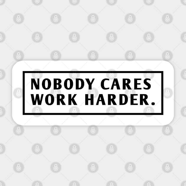 Nobody Cares Work Harder Sticker by BlackMeme94